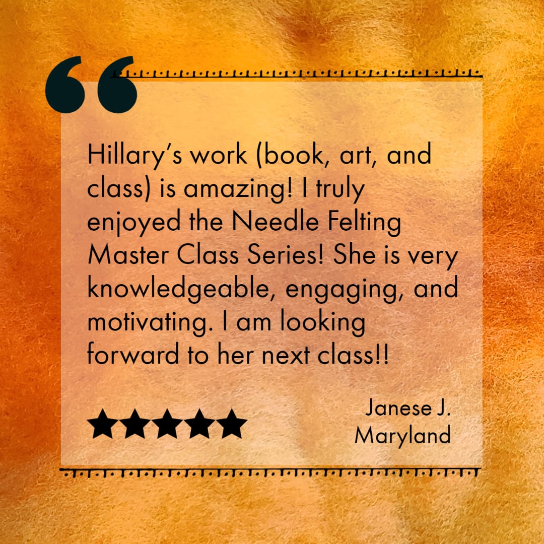 Felting master class testimonial - instructor Hillary Dow, Janese J, Maryland 2021